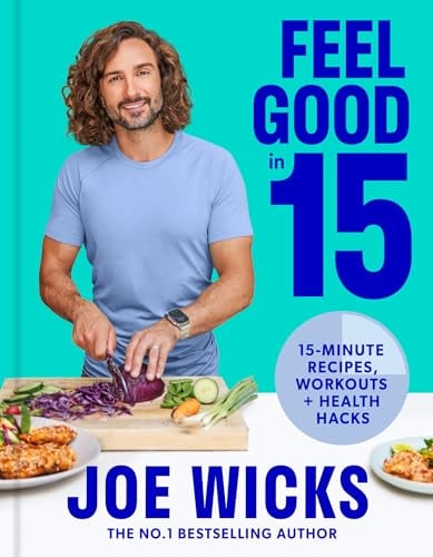 Feel Good in 15: 15- Minute Recipes, Workouts + Health Hacks