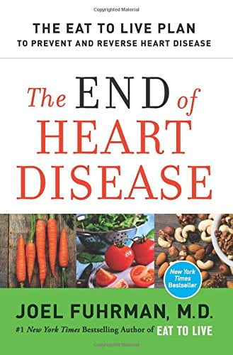 The End of Heart Disease: The Eat to Live Plan to Prevent and Reverse Heart Disease
