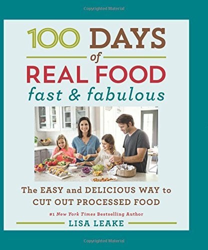 100 Days of Real Food: Fast & Fabulous - The Easy and Delicious Way to Cut Out Processed Food