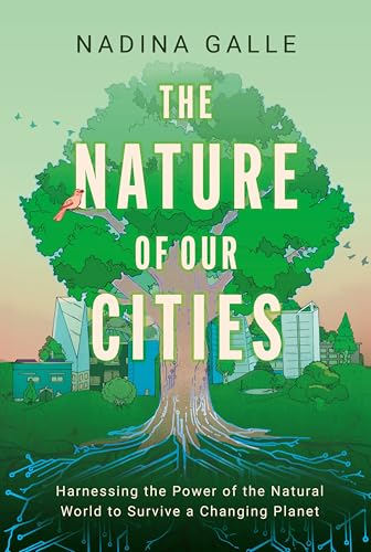 The Nature of Our Cities, The: Harnessing the Power of the Natural World to Survive a Changing Planet