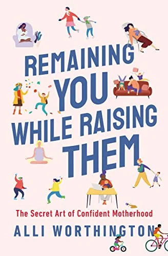 Remaining You While Raising Them: The Secret
Art of Confident Motherhood