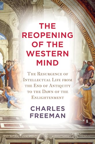 The Reopening of the Western Mind: The Resurgence of Intellectual Life From the End of Antiquity to the Dawn of the Enlightenment