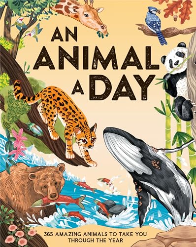 An Animal a Day: 365 Amazing Animals to Take You Through the Year