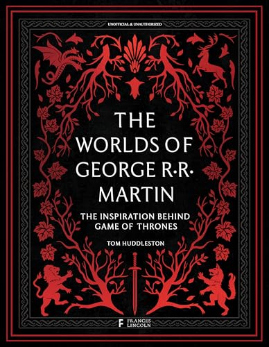 The Worlds of George R. R. Martin: The Inspirations Behind Game of Thrones