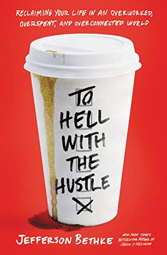To Hell with the Hustle: Reclaiming Your Life in an
Overworked, Overspent, and Overconnected World