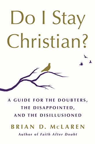 Do I Stay Christian?: A Guide for the Doubters, the
Disappointed, and the Disillusioned
