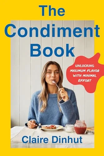 The Condiment Book: A Saucy Guide to Unlocking Maximum Flavor With Minimal Effort