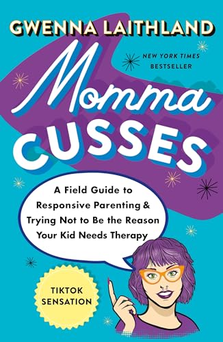 Momma Cusses: A Field Guide to Responsive Parenting & Trying Not to Be the Reason Your Kid Needs Therapy