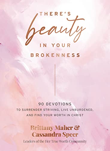There's Beauty in Your Brokenness: 90 Devotions
to Surrender Striving, Live Unburdened, and Find
Your Worth in Christ