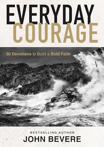 Everyday Courage: 50 Devotions to Build a Bold
Faith