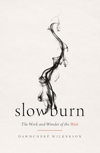 Slow Burn: The Work and Wonder of the Wait