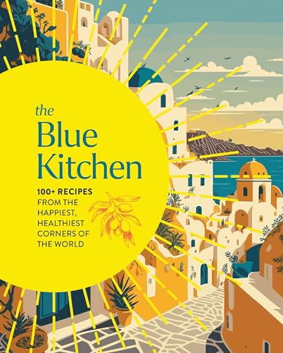 The Blue Kitchen: 100+ Recipes From the Happiest, Healthiest Corners of the World