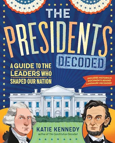 The Presidents Decoded: A Guide to the Leaders Who Shaped Our Nation