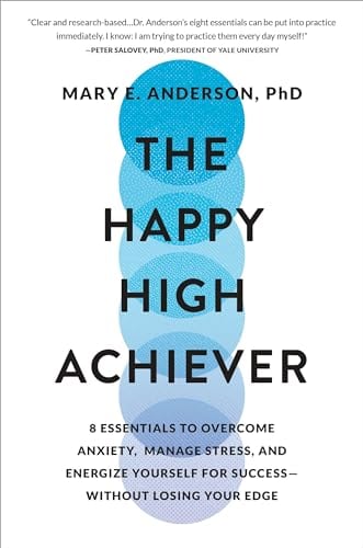 The Happy High Achiever: 8 Essentials to Overcome Anxiety, Manage Stress, and Energize Yourself for Success—Without Losing Your Edge