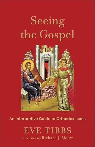 Seeing the Gospel: An Interpretive Guide to Orthodox Icons