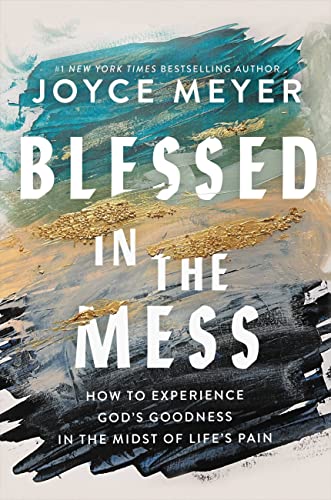 Blessed in the Mess: How to Experience God's
Goodness in the Midst of Life
s Pain