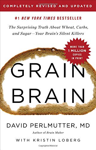 Grain Brain: The Surprising Truth about Wheat, Carbs, and Sugar -Your Brain's Silent Killers (Revised and Updated