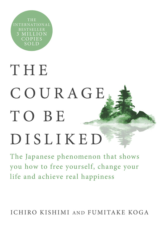 The Courage to Be Disliked: The Japanese Phenomenon That Shows You How to Change Your Life and Achieve Real Happiness