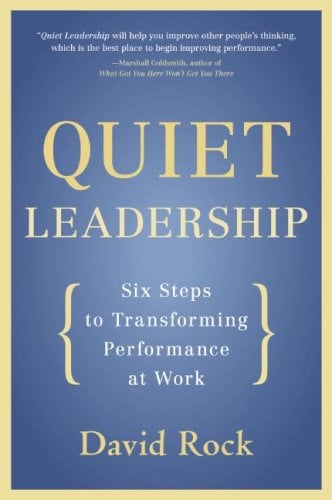 Quiet Leadership: Six Steps to Transforming Performance at Work – A Practical Neuroscience Guide for Managers and Executives
