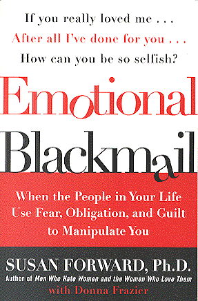 Emotional Blackmail: When the People in Your Life Use Fear, Obligation, and Guilt to Manipulate You