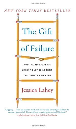 The Gift of Failure: How the Best Parents Learn to Let Go So Their Children Can Succeed