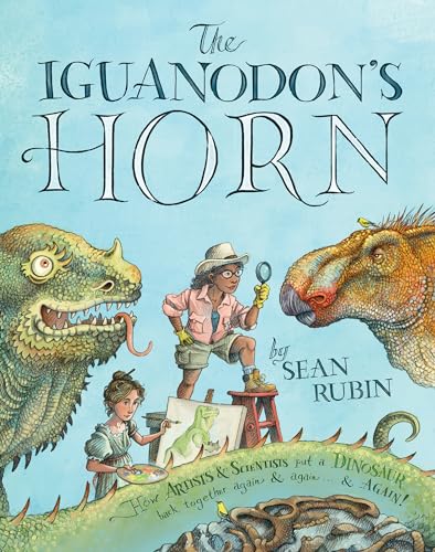 The Iguanodon's Horn: How Artists & Scientists Put a Dinosaur Back Together Again & Again... & Again