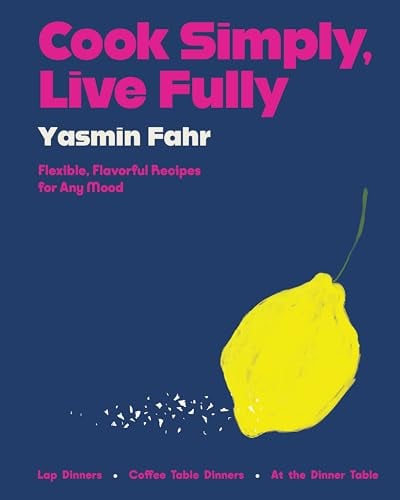 Cook Simply, Live Fully: Flexible, Flavorful Recipes for Any Mood