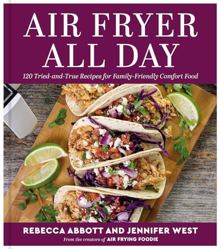 Air Fryer All Day: 120 Tried-And-True Recipes for 

Family-Friendly Comfort Food