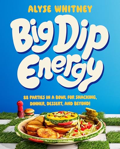 Big Dip Energy: 88 Parties in a Bowl for Snacking, 

Dinner, Dessert, and Beyond!