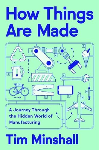 How Things Are Made: A Journey Through the Hidden World of Manufacturing – A Guide to Sustainable Innovation