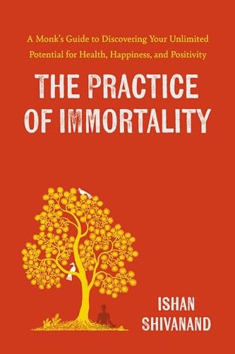 The Practice of Immortality: A Monk’s Guide to Discovering Your Unlimited Potential for Health, Happiness, and Positivity