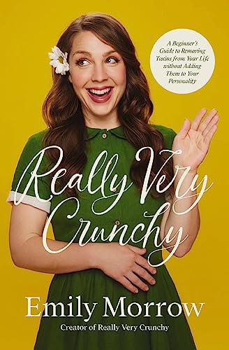 Really Very Crunchy: A Beginner's Guide to 

Removing Toxins From Your Life Without Adding 

Them to Your Personality