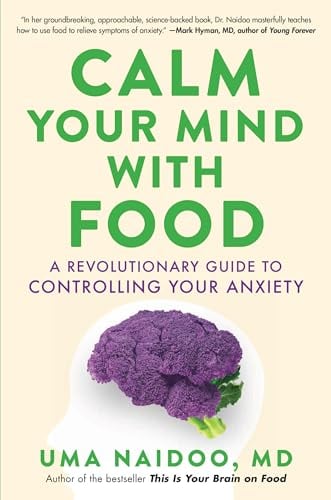 Calm Your Mind With Food: A Revolutionary Guide to Controlling Your Anxiety