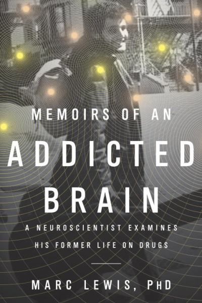 Memoirs of an Addicted Brain: A Neuroscientist Examines his Former Life on Drugs
