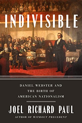 Indivisible: Daniel Webster and the Birth of American Nationalism