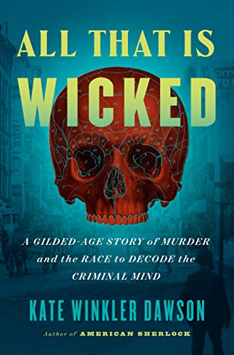 All That Is Wicked: A Gilded-Age Story of Murder 

and the Race to Decode the Criminal Mind