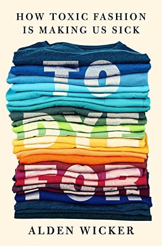 To Dye For: How Toxic Fashion Is Making Us Sick—and How We Can Fight Back