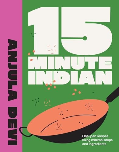 15-Minute Indian: One-Pan Recipes Using Minimal Steps and Ingredients