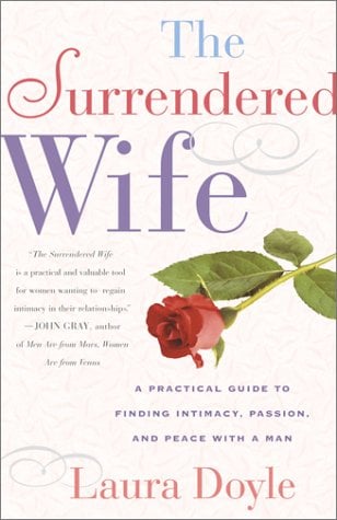 The Surrendered Wife: A Practical Guide To Finding Intimacy, Passion And Peace