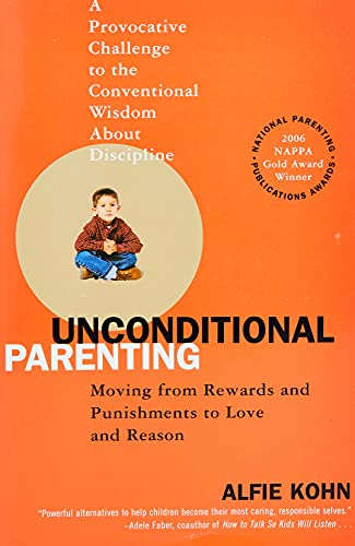 Unconditional Parenting: Moving from Rewards and Punishments to Love and Reason