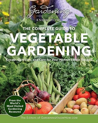 The Complete Guide to Vegetable Gardening: Create, Cultivate, and Care for Your Perfect Edible Garden (Gardening Know How)
