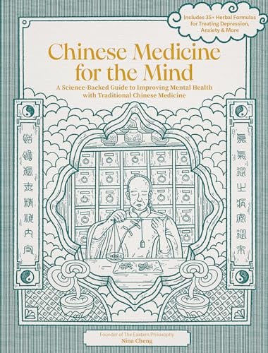 Chinese Medicine for the Mind: A Science-Backed Guide to Improving Mental Health With Traditional Chinese Medicine