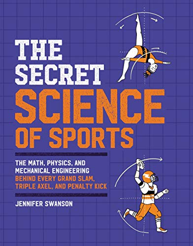 The Secret Science of Sports: The Math, Physics, and Mechanical Engineering Behind Every Grand Slam, Triple Axel, and Penalty Kick