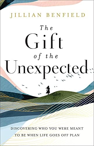 The Gift of the Unexpected: Discovering Who You Were Meant to Be When LIfe Goes off Plan