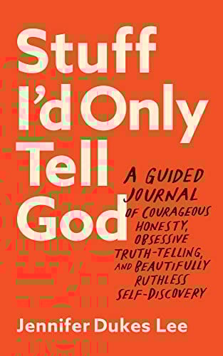 Stuff I'd Only Tell God: A Guided Journal of Courageous Honesty, Obsessive Truth-Telling, and Beautifully Ruthless Self-Discovery
