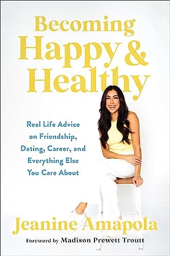 Becoming Happy & Healthy: Real Life Advice on 

Friendship, Dating, Career, and Everything Else 

You Care About