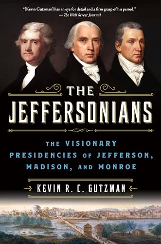 The Jeffersonians: The Visionary Presidencies of Jefferson, Madison, and Monroe