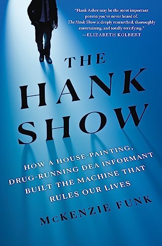 The Hank Show: How a House-Painting, Drug-Running DEA Informant Built the Machine That Rules Our Lives
