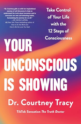 Your Unconscious Is Showing: Take Control of Your Life With the 12 Steps of Consciousness