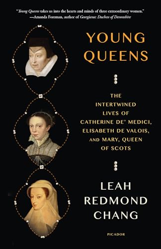 Young Queens: The Intertwined Lives of Catherine De' Medici, Elisabeth De Valois, and Mary, Queen of Scots